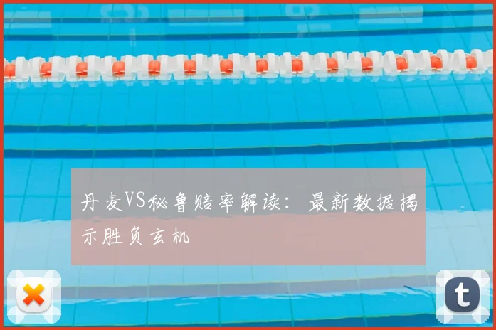 丹麦VS秘鲁赔率解读:最新数据揭示胜负玄机