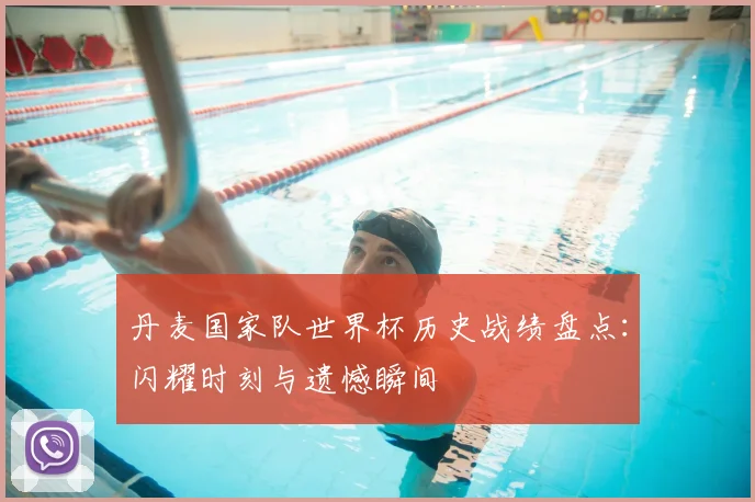 丹麦国家队世界杯历史战绩盘点:闪耀时刻与遗憾瞬间