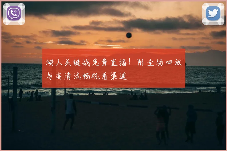 湖人关键战免费直播！附全场回放与高清流畅观看渠道